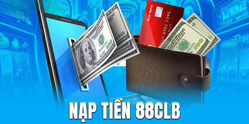 Nạp Tiền 88CLB - Hướng Dẫn Giao Dịch Với Mọi Phương Thức